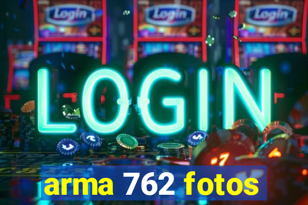 arma 762 fotos
